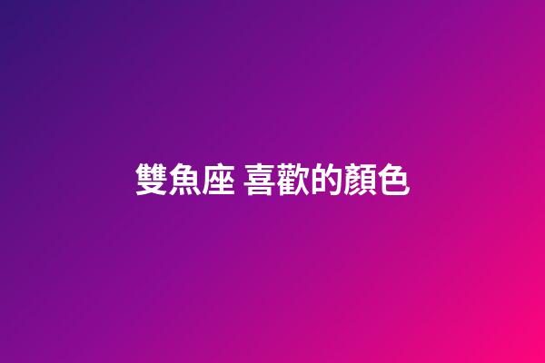 雙魚座 喜歡的顏色